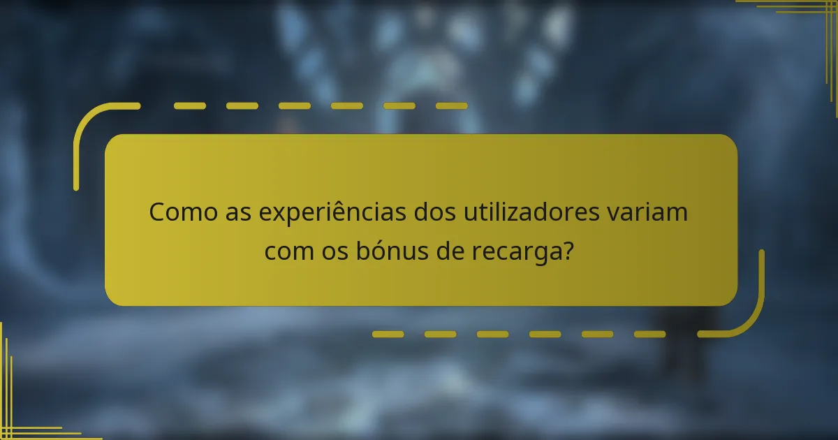 Como as experiências dos utilizadores variam com os bónus de recarga?