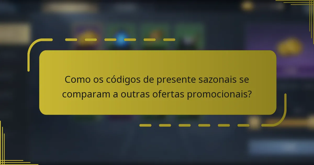 Como os códigos de presente sazonais se comparam a outras ofertas promocionais?