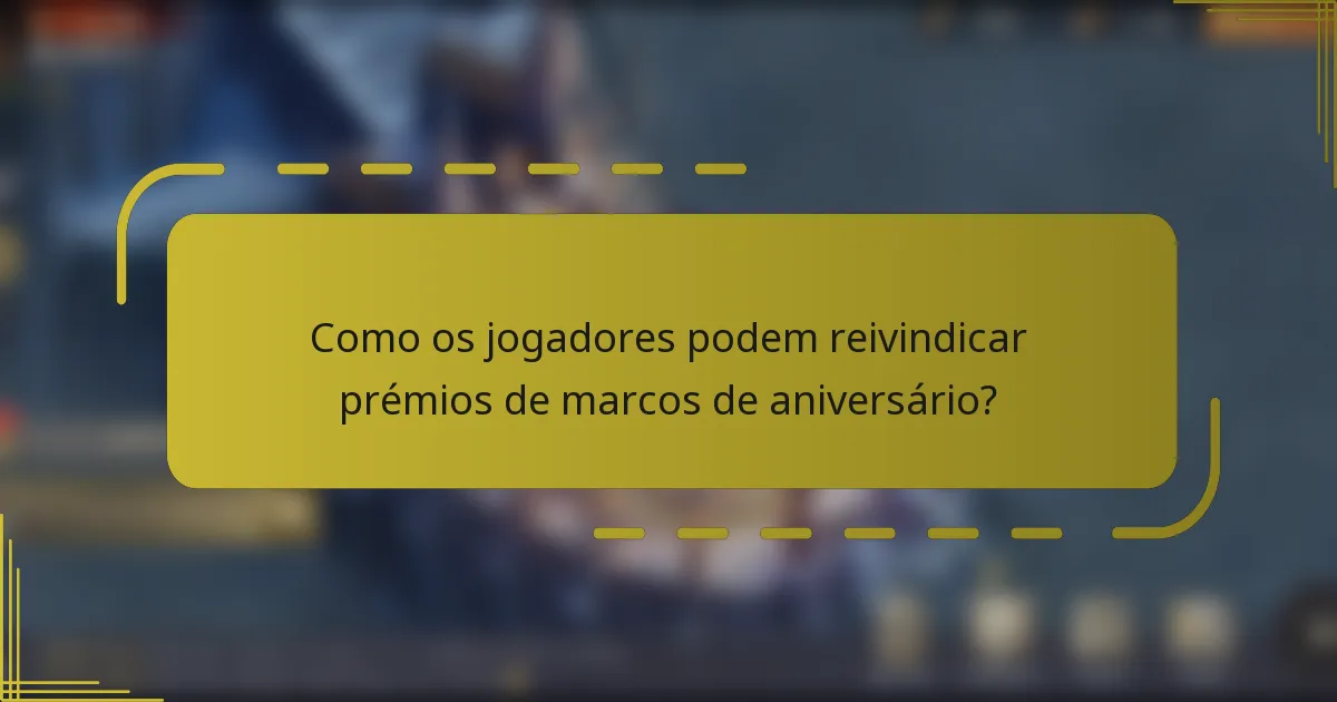 Como os jogadores podem reivindicar prémios de marcos de aniversário?