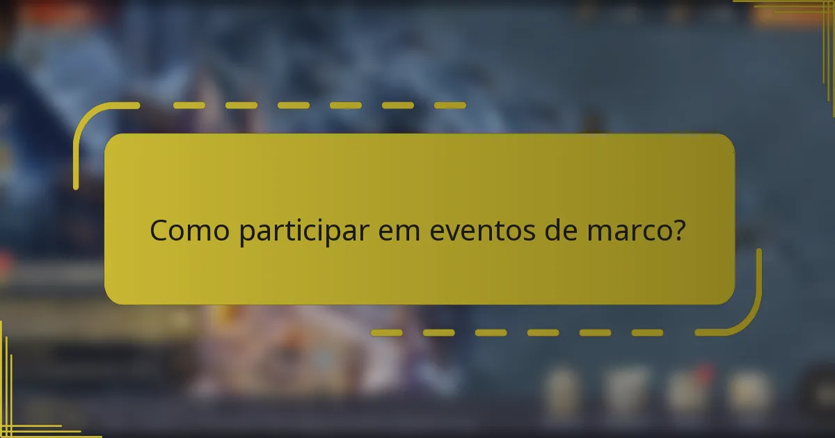 Como participar em eventos de marco?