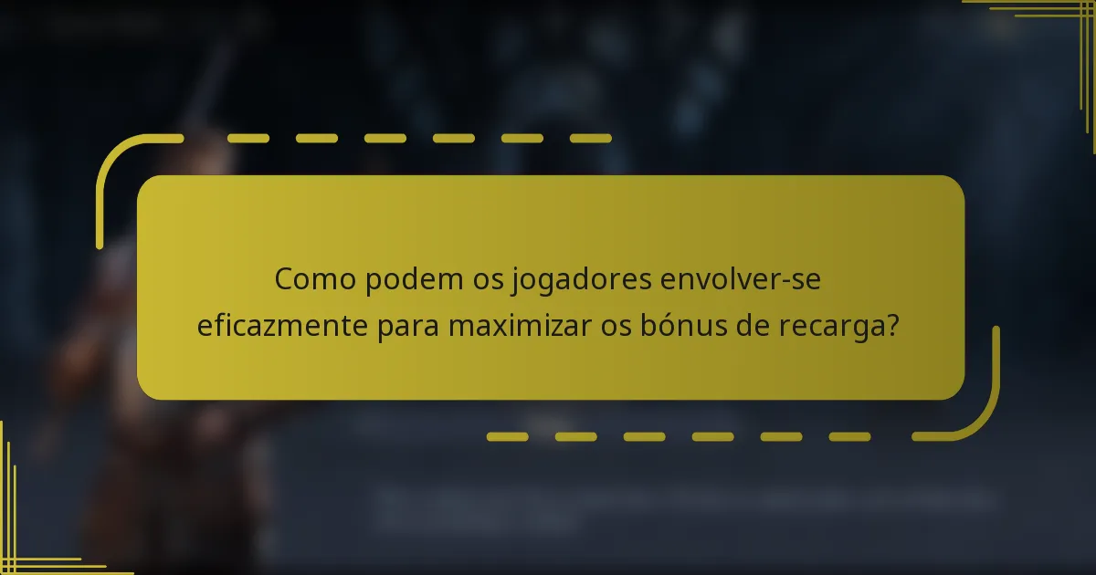 Como podem os jogadores envolver-se eficazmente para maximizar os bónus de recarga?