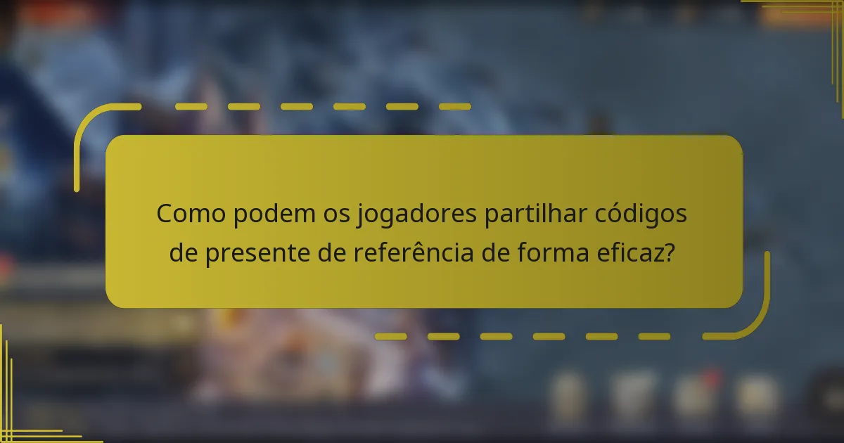 Como podem os jogadores partilhar códigos de presente de referência de forma eficaz?
