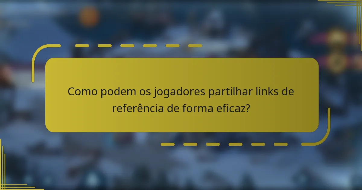 Como podem os jogadores partilhar links de referência de forma eficaz?