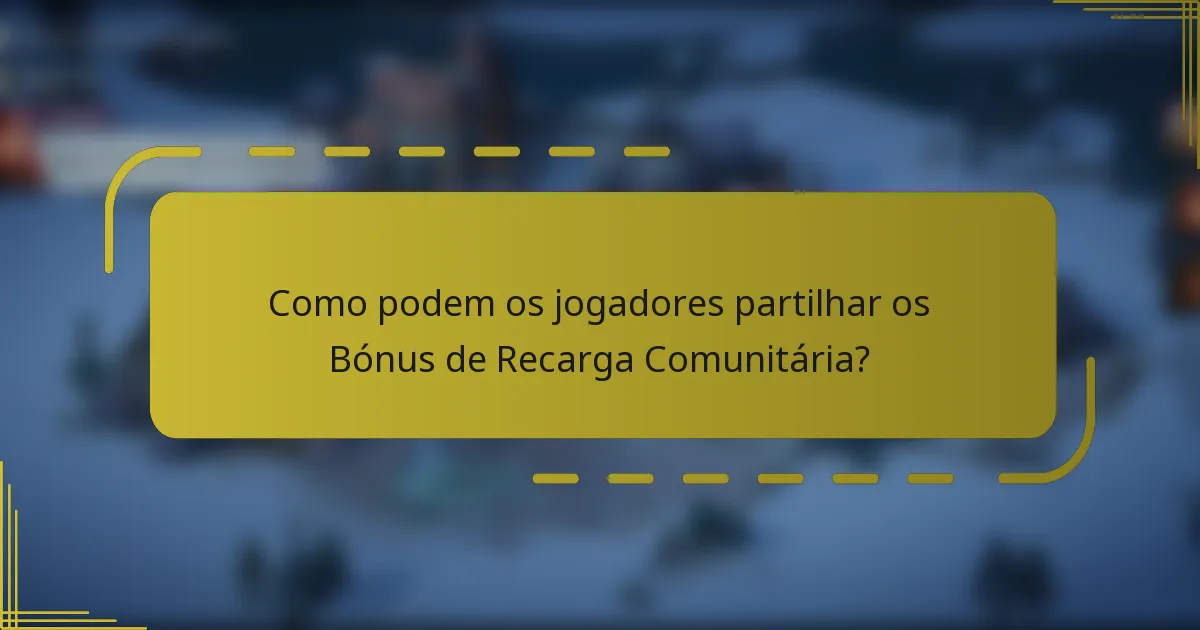 Como podem os jogadores partilhar os Bónus de Recarga Comunitária?