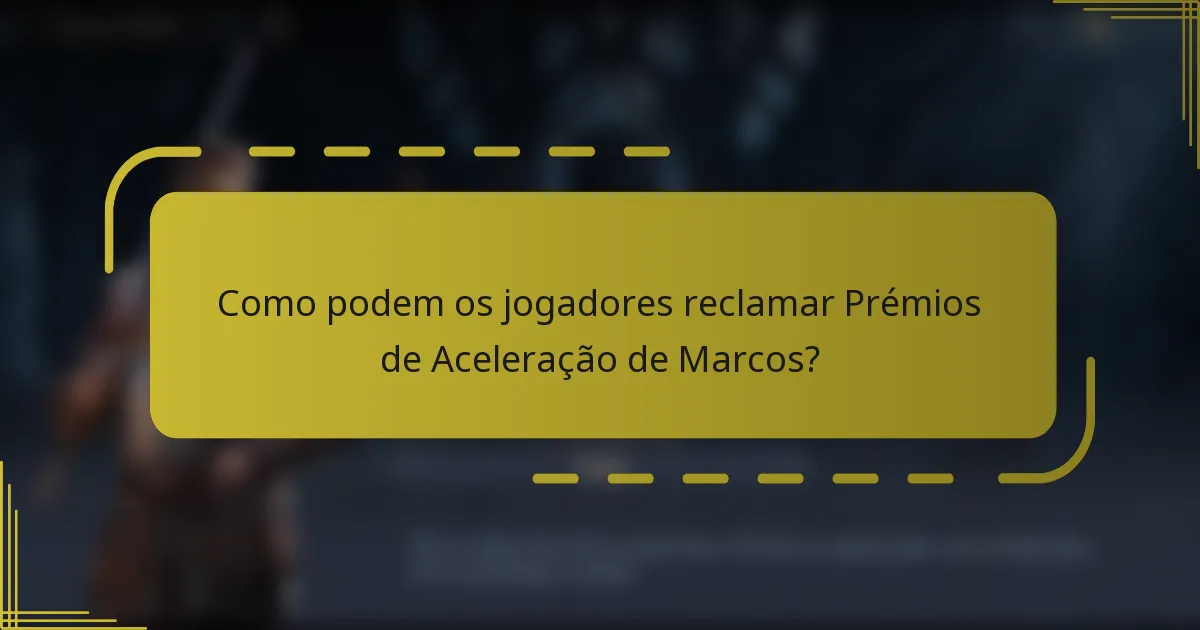 Como podem os jogadores reclamar Prémios de Aceleração de Marcos?