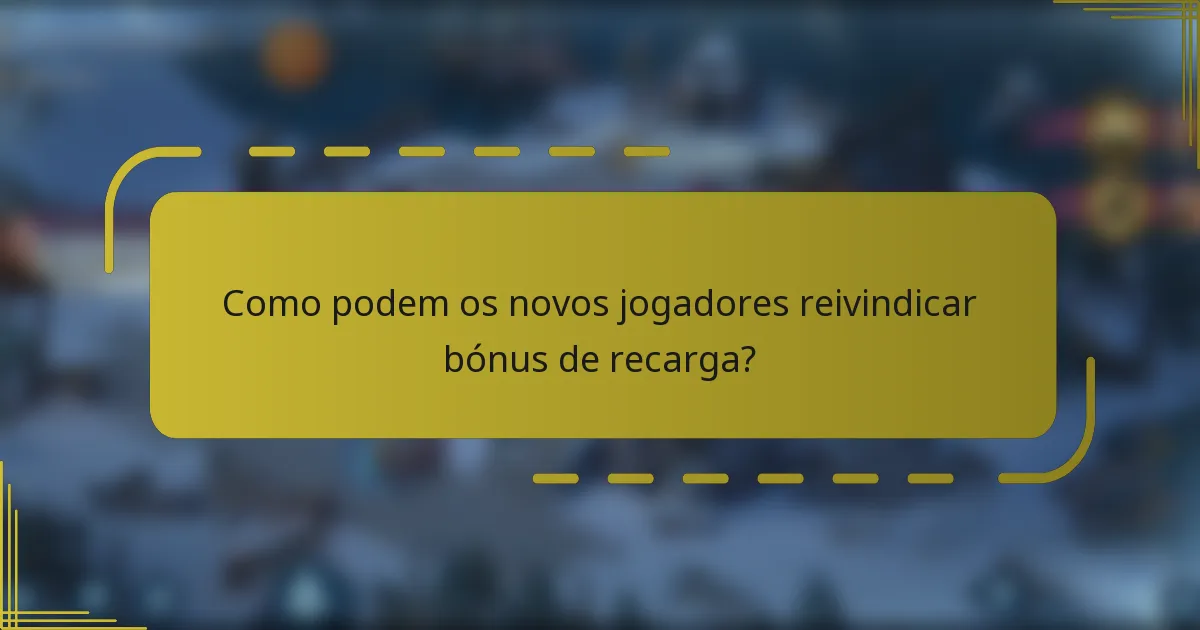 Como podem os novos jogadores reivindicar bónus de recarga?