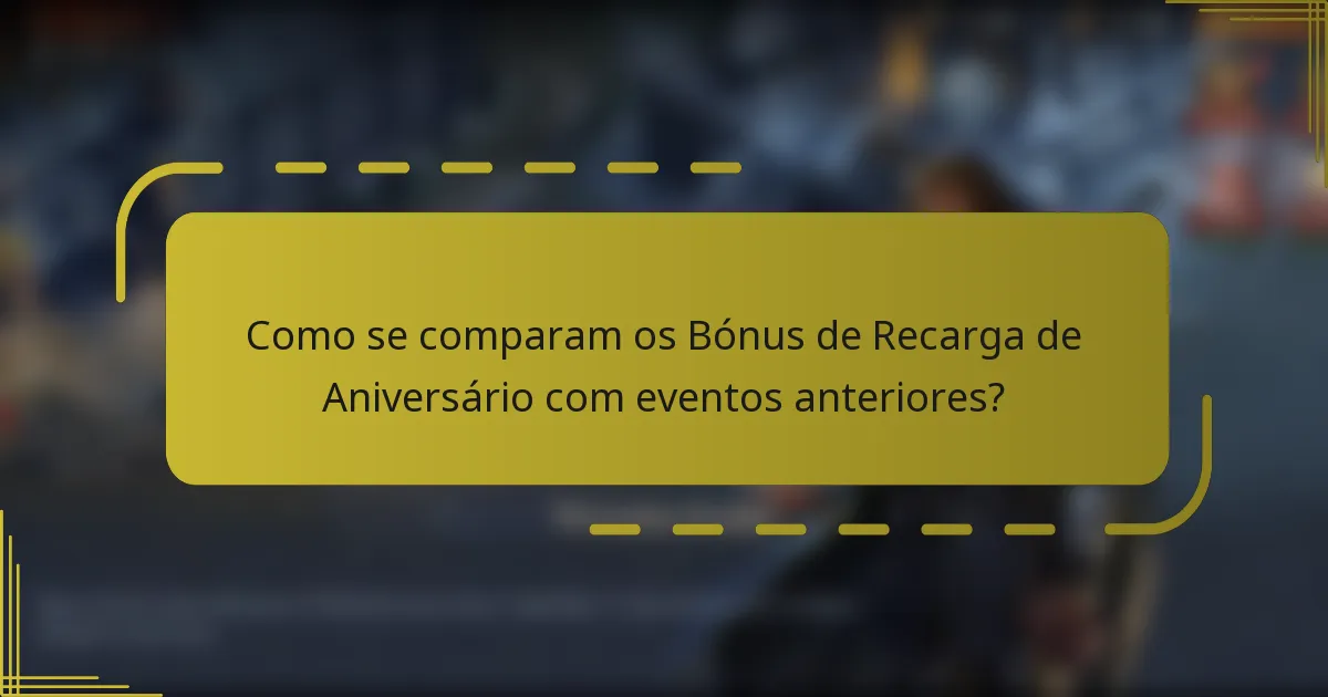 Como se comparam os Bónus de Recarga de Aniversário com eventos anteriores?