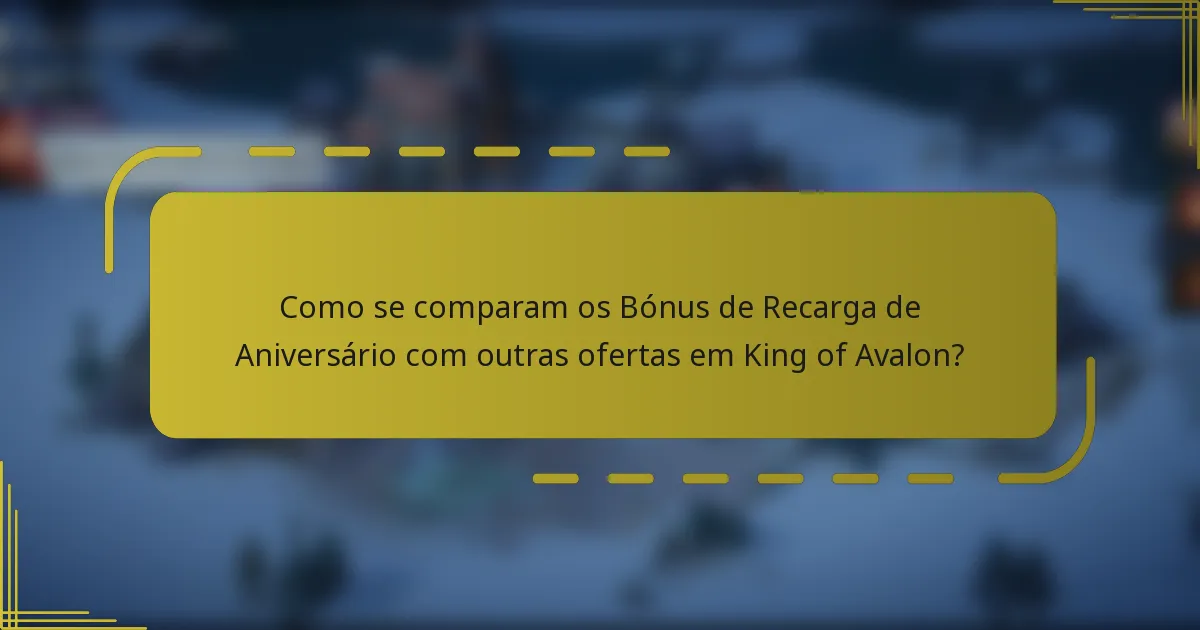 Como se comparam os Bónus de Recarga de Aniversário com outras ofertas em King of Avalon?