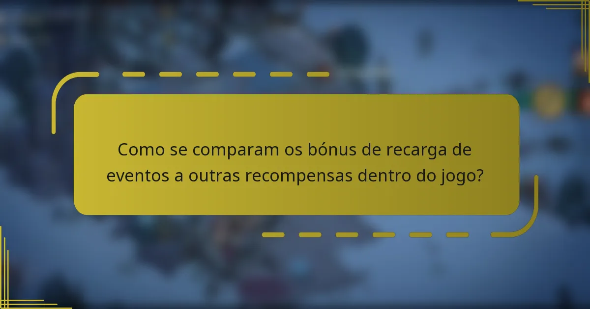 Como se comparam os bónus de recarga de eventos a outras recompensas dentro do jogo?