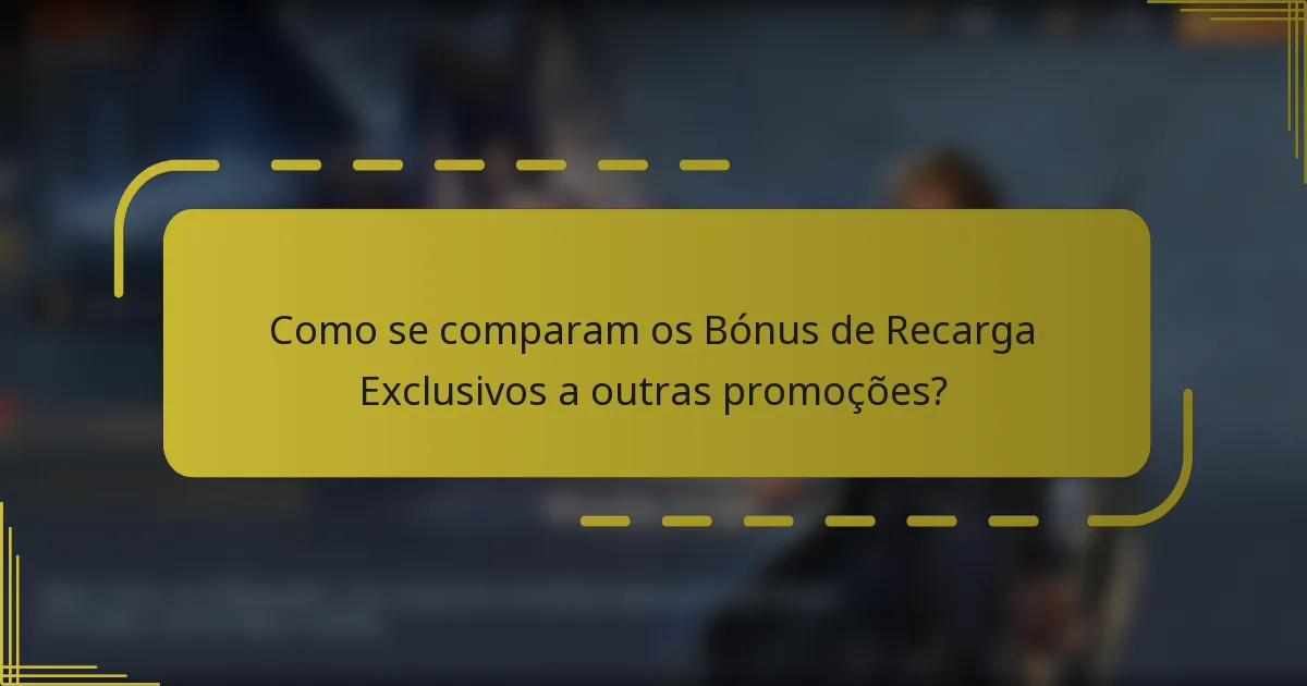 Como se comparam os Bónus de Recarga Exclusivos a outras promoções?
