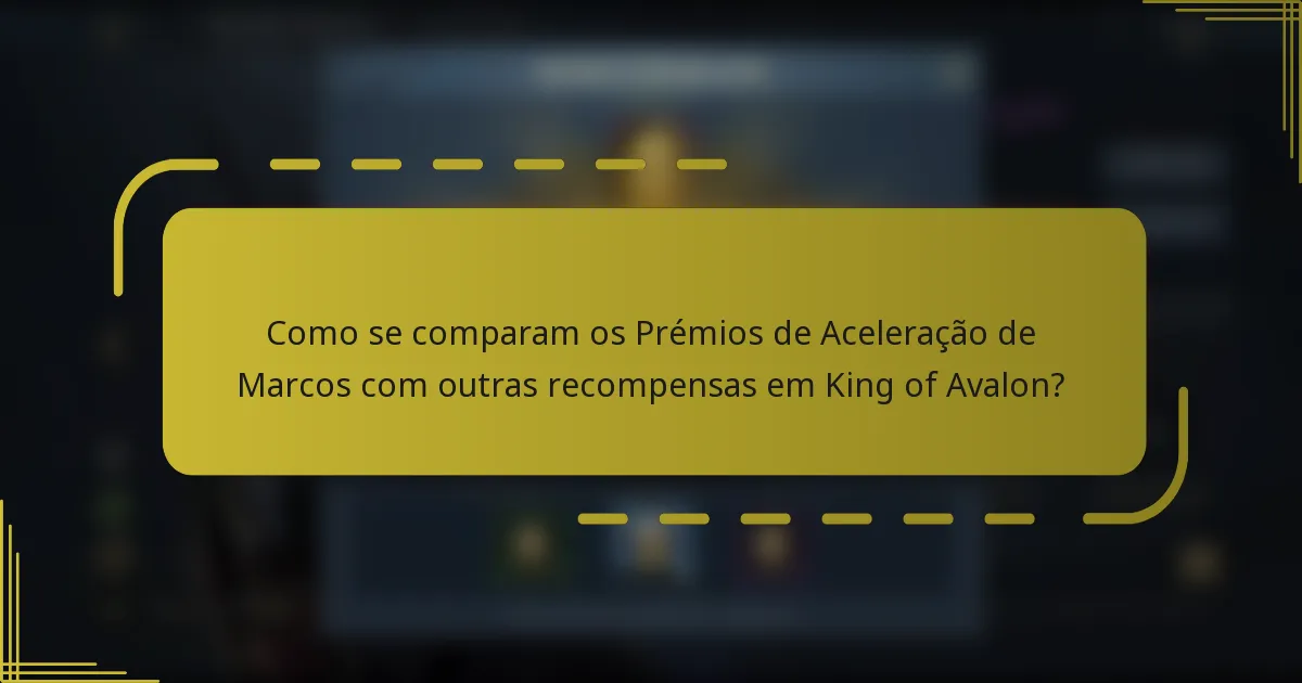 Como se comparam os Prémios de Aceleração de Marcos com outras recompensas em King of Avalon?