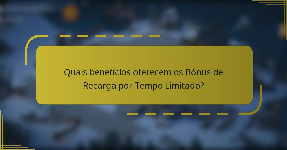 Quais benefícios oferecem os Bónus de Recarga por Tempo Limitado?