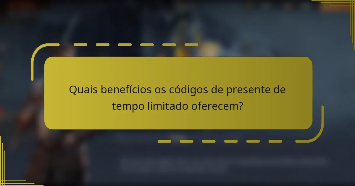 Quais benefícios os códigos de presente de tempo limitado oferecem?