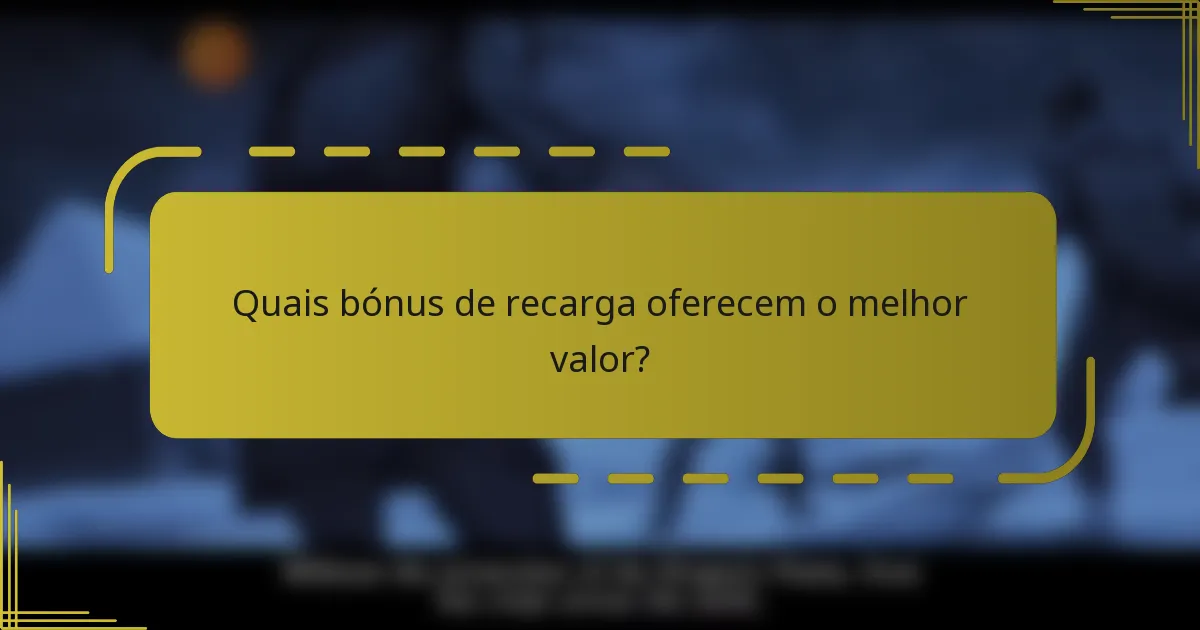 Quais bónus de recarga oferecem o melhor valor?