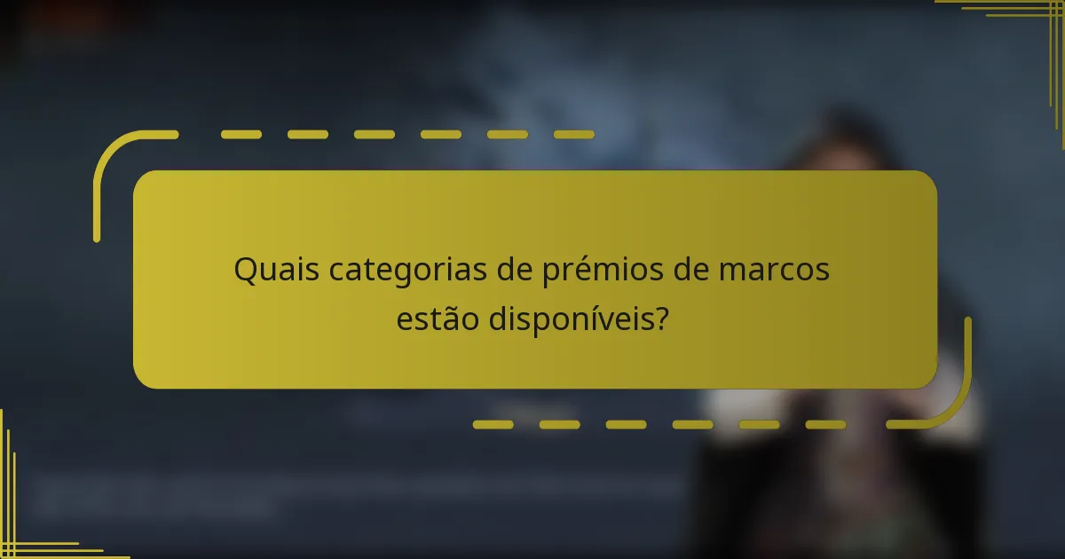 Quais categorias de prémios de marcos estão disponíveis?