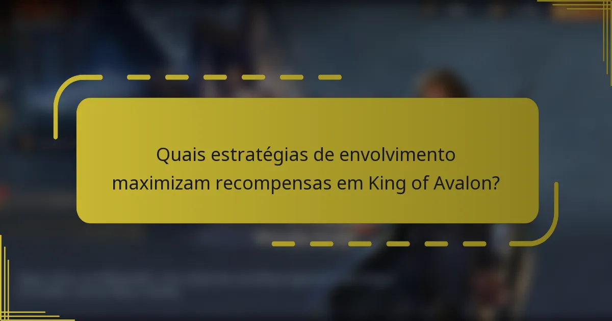 Quais estratégias de envolvimento maximizam recompensas em King of Avalon?