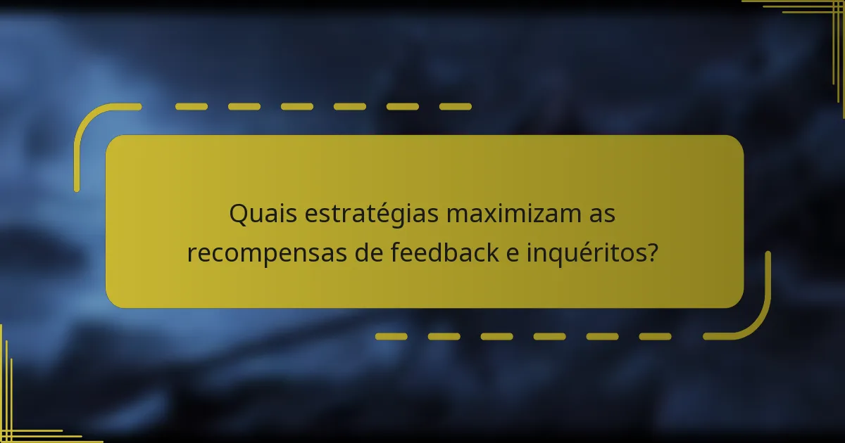 Quais estratégias maximizam as recompensas de feedback e inquéritos?