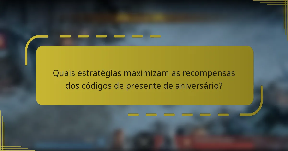 Quais estratégias maximizam as recompensas dos códigos de presente de aniversário?