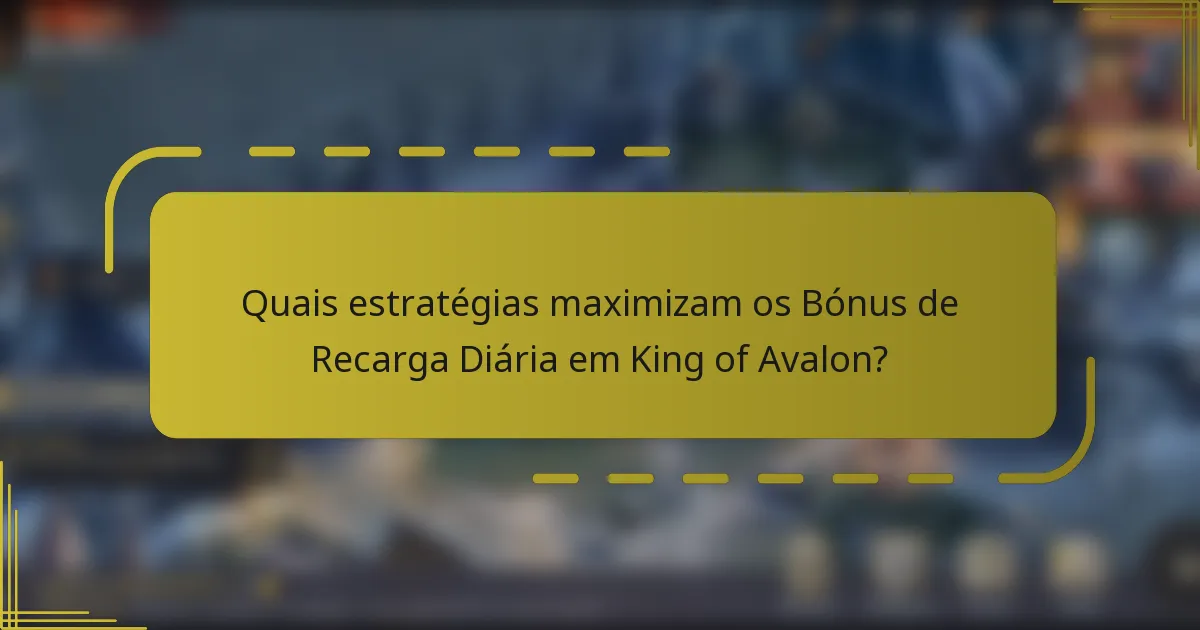 Quais estratégias maximizam os Bónus de Recarga Diária em King of Avalon?