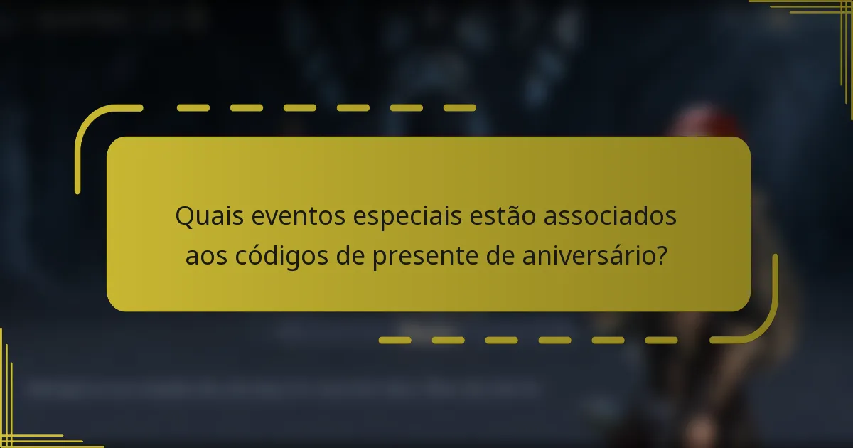 Quais eventos especiais estão associados aos códigos de presente de aniversário?
