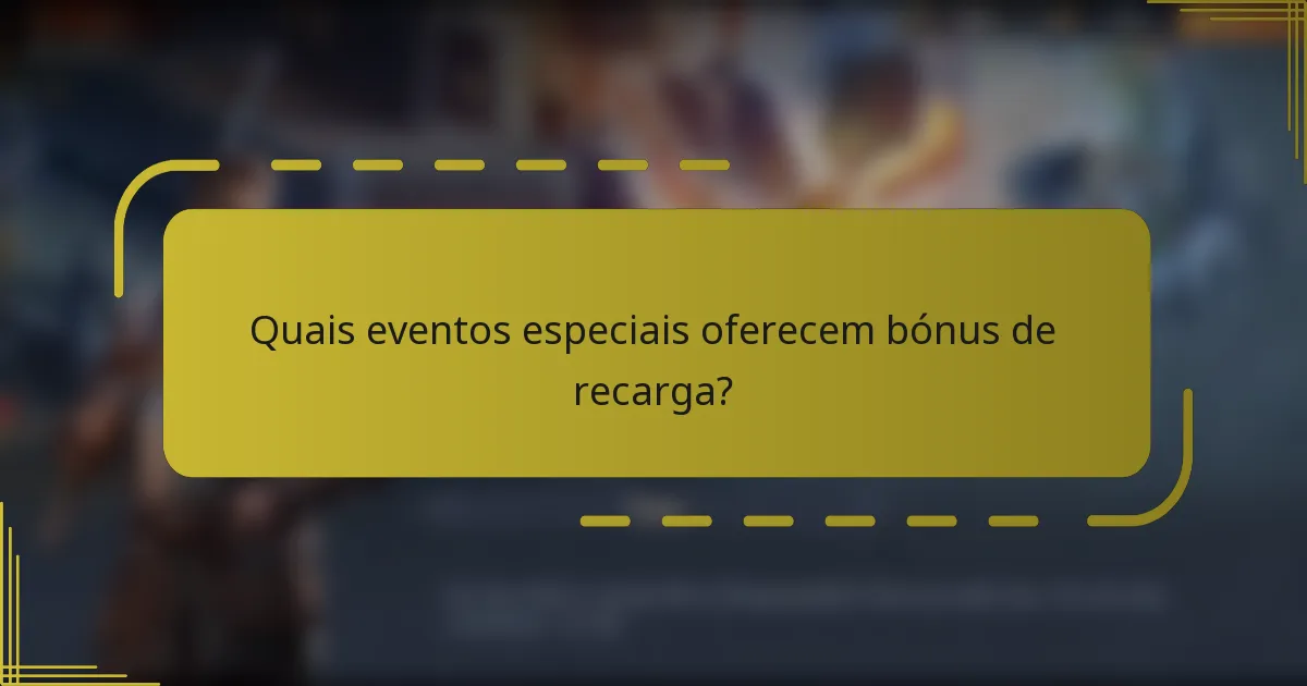 Quais eventos especiais oferecem bónus de recarga?