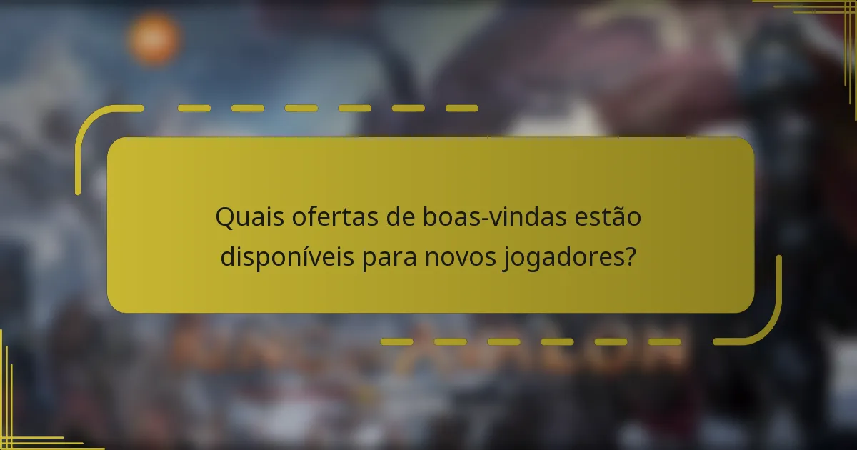 Quais ofertas de boas-vindas estão disponíveis para novos jogadores?