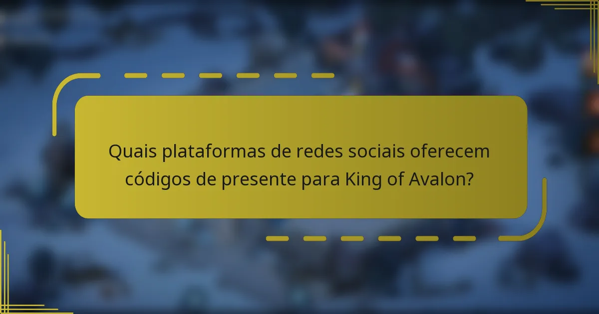 Quais plataformas de redes sociais oferecem códigos de presente para King of Avalon?