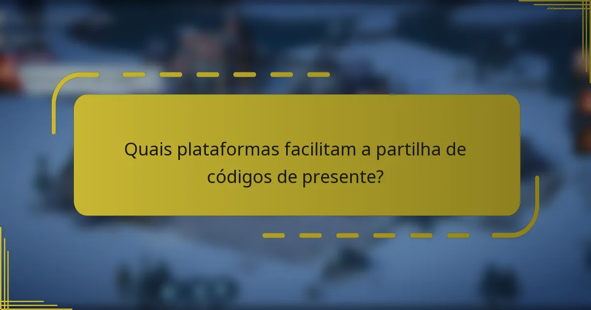 Quais plataformas facilitam a partilha de códigos de presente?