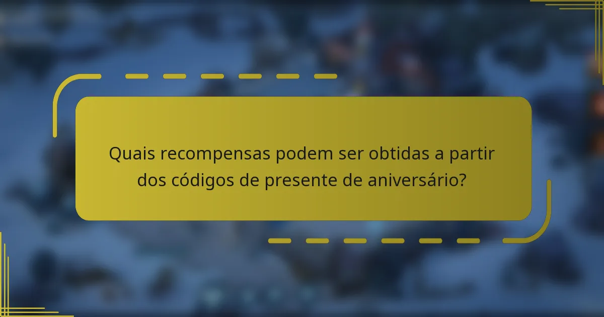 Quais recompensas podem ser obtidas a partir dos códigos de presente de aniversário?