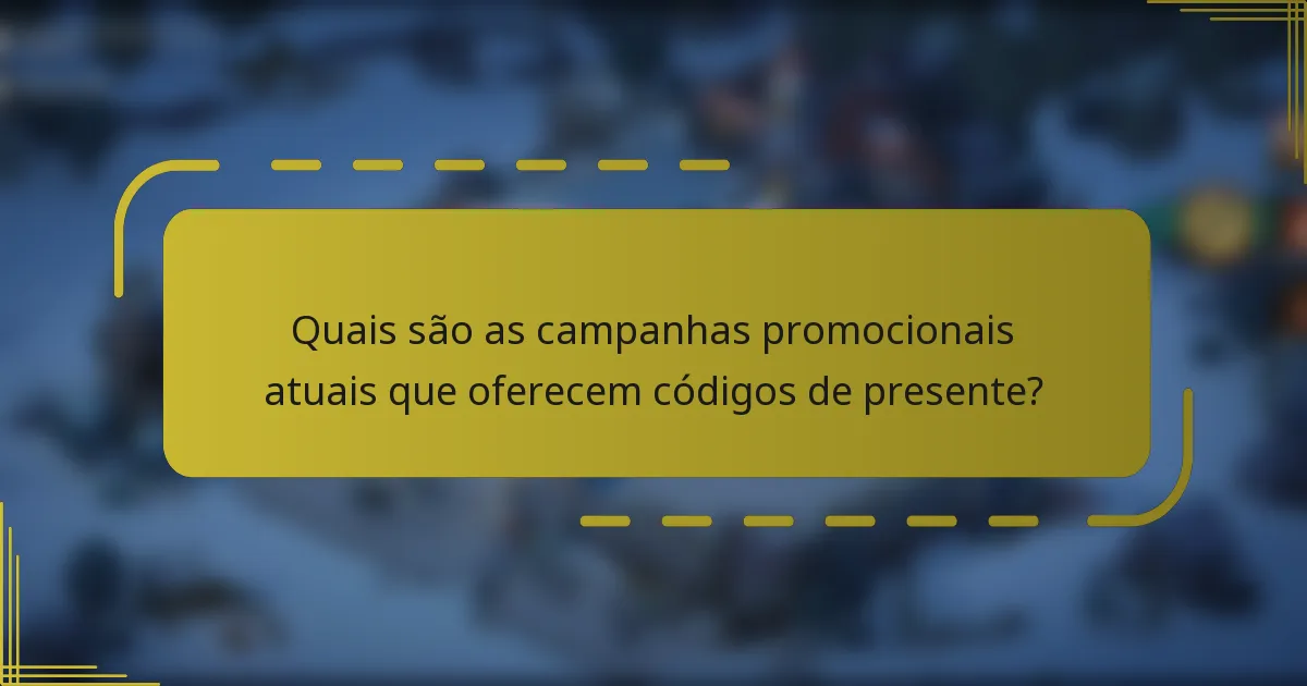 Quais são as campanhas promocionais atuais que oferecem códigos de presente?