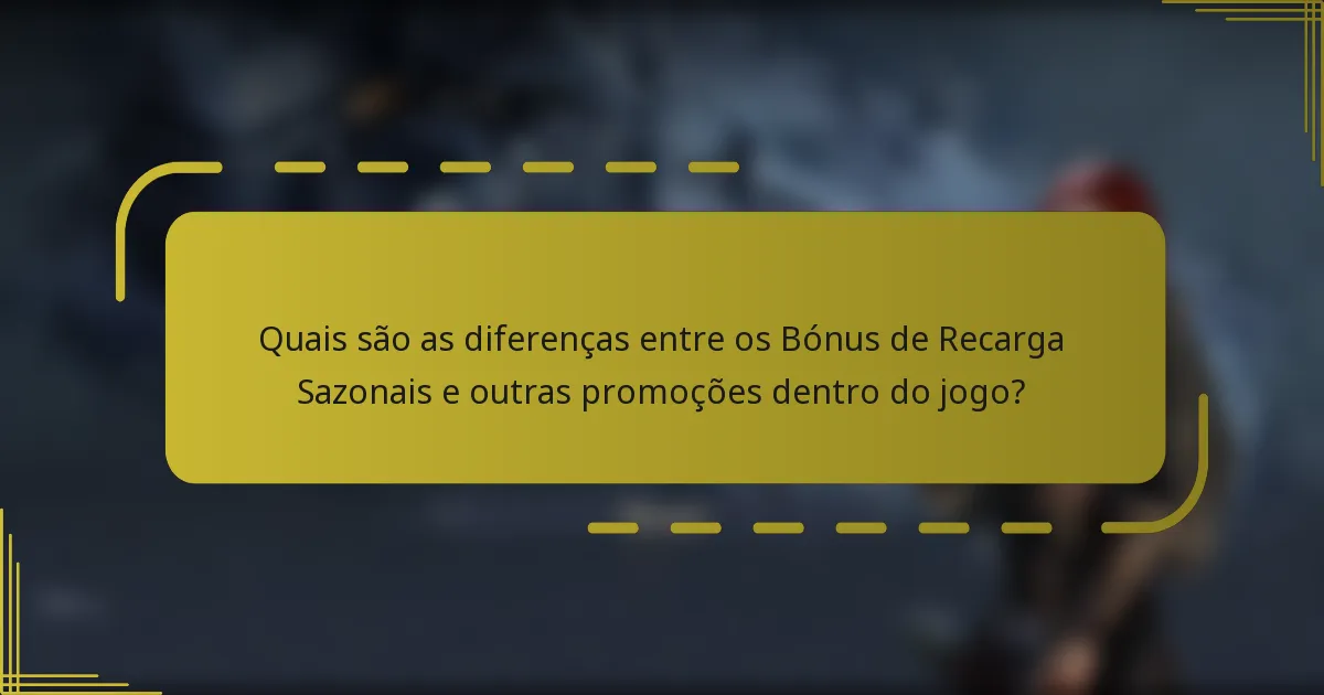 Quais são as diferenças entre os Bónus de Recarga Sazonais e outras promoções dentro do jogo?