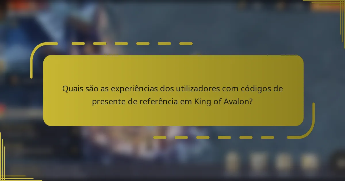 Quais são as experiências dos utilizadores com códigos de presente de referência em King of Avalon?