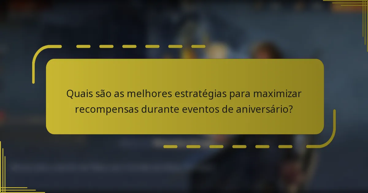Quais são as melhores estratégias para maximizar recompensas durante eventos de aniversário?
