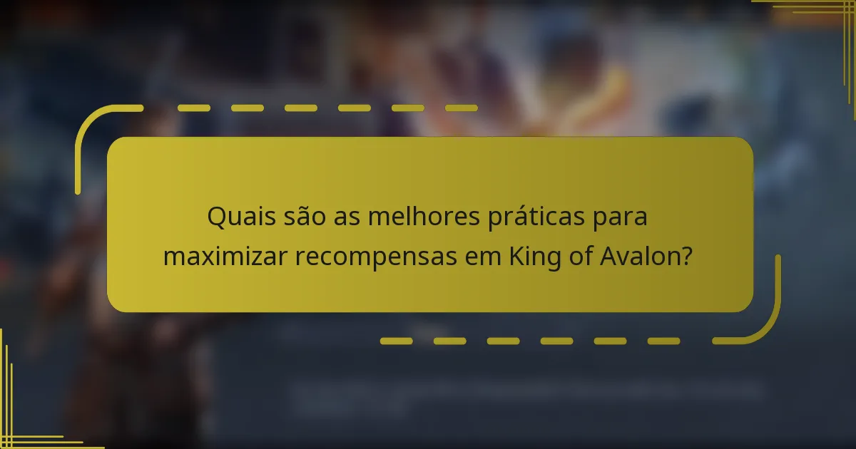 Quais são as melhores práticas para maximizar recompensas em King of Avalon?