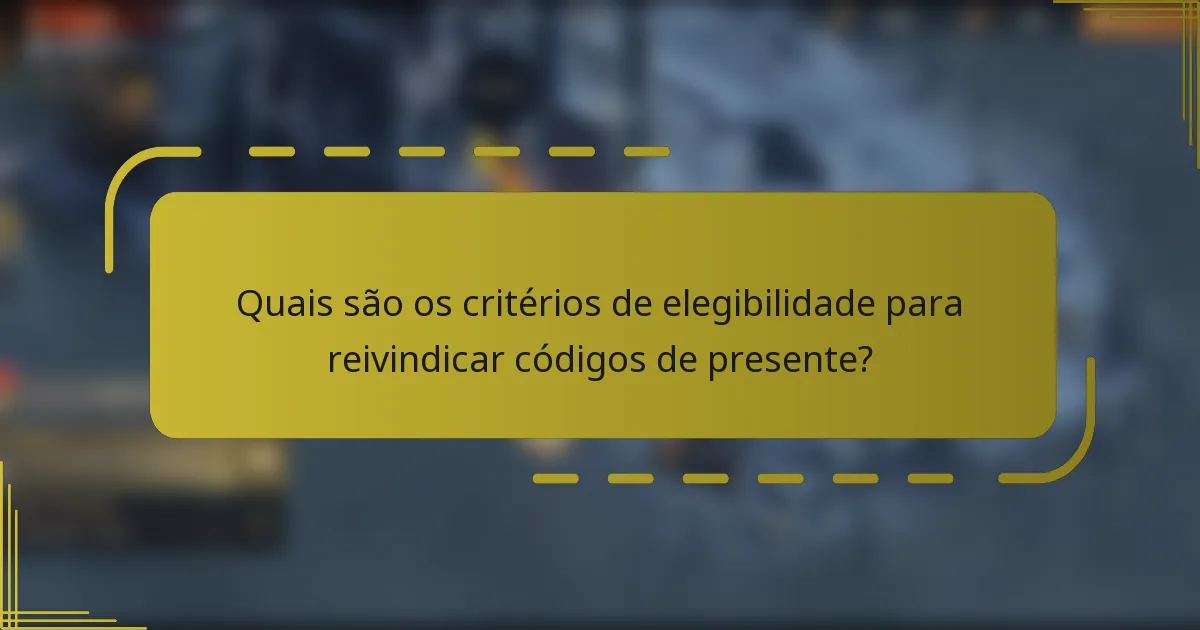 Quais são os critérios de elegibilidade para reivindicar códigos de presente?
