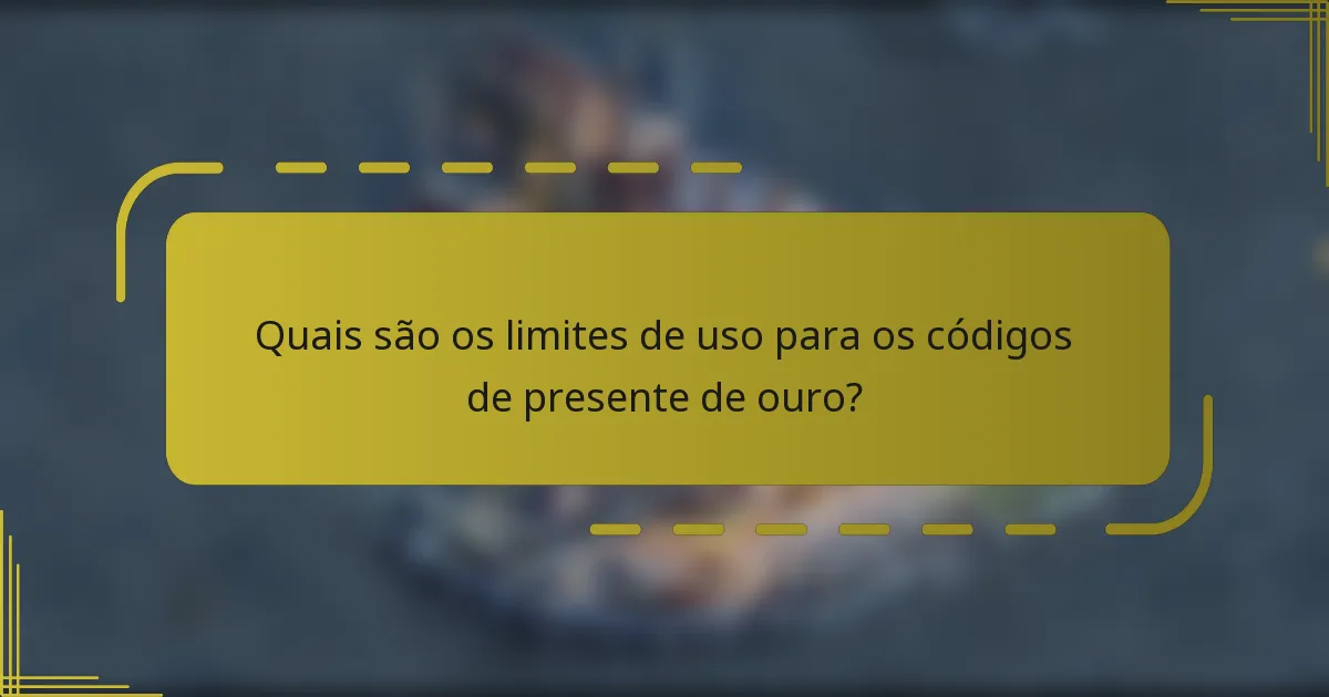Quais são os limites de uso para os códigos de presente de ouro?