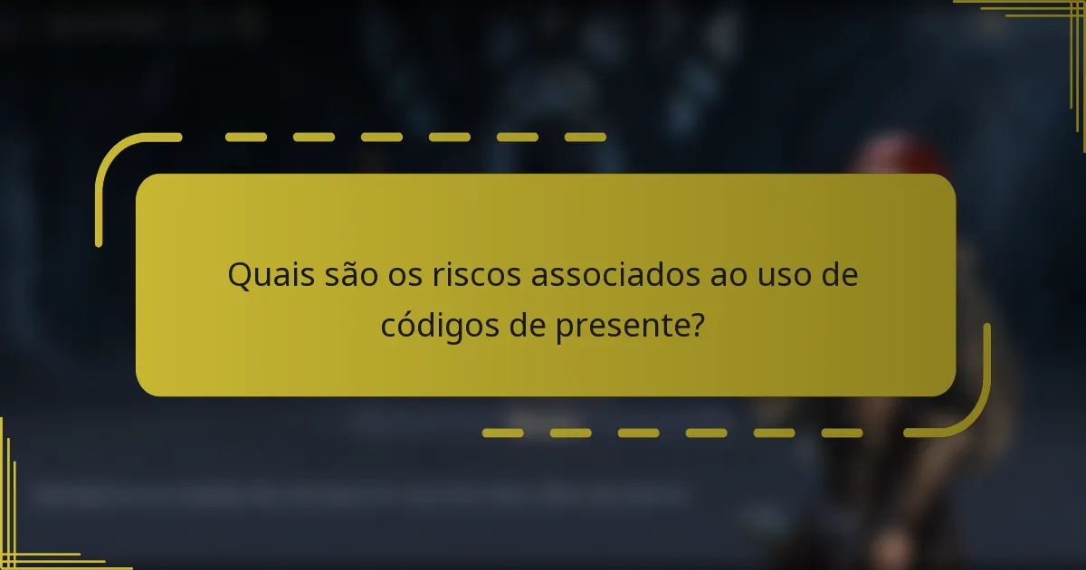 Quais são os riscos associados ao uso de códigos de presente?