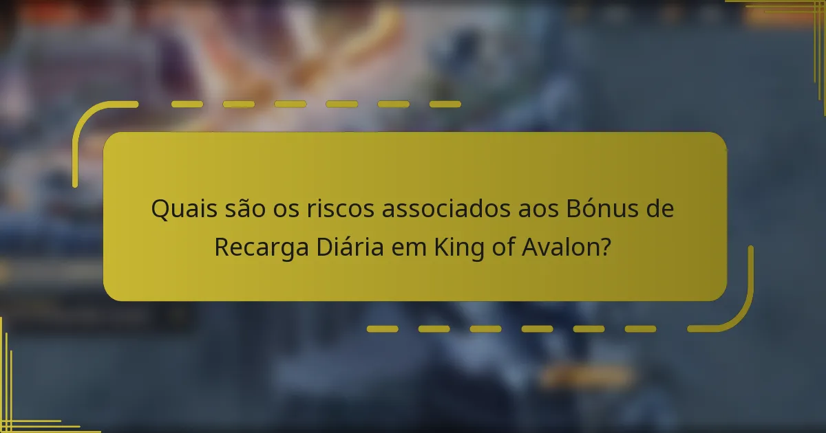 Quais são os riscos associados aos Bónus de Recarga Diária em King of Avalon?