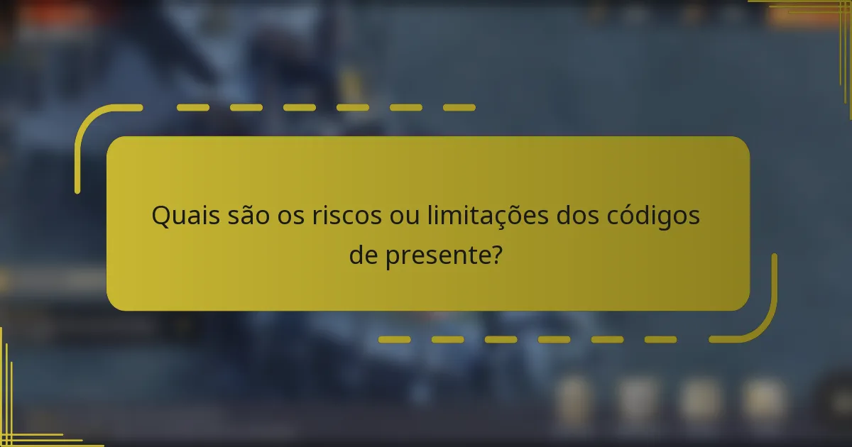 Quais são os riscos ou limitações dos códigos de presente?