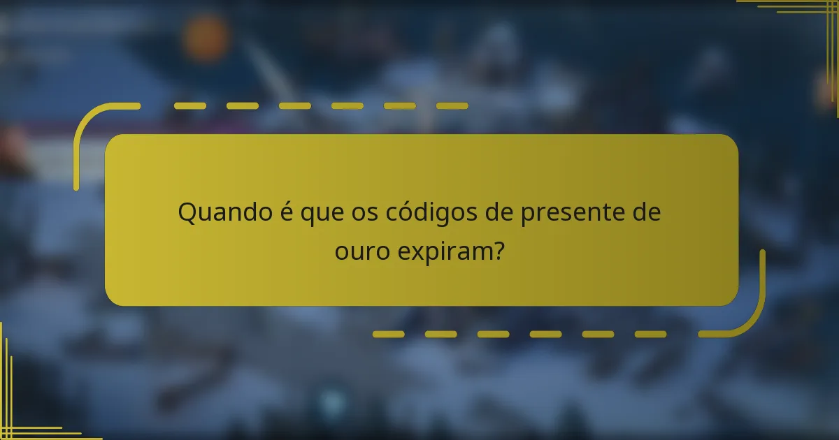 Quando é que os códigos de presente de ouro expiram?