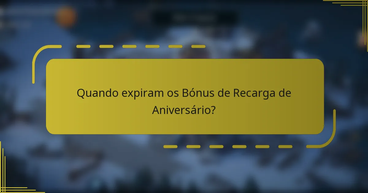 Quando expiram os Bónus de Recarga de Aniversário?