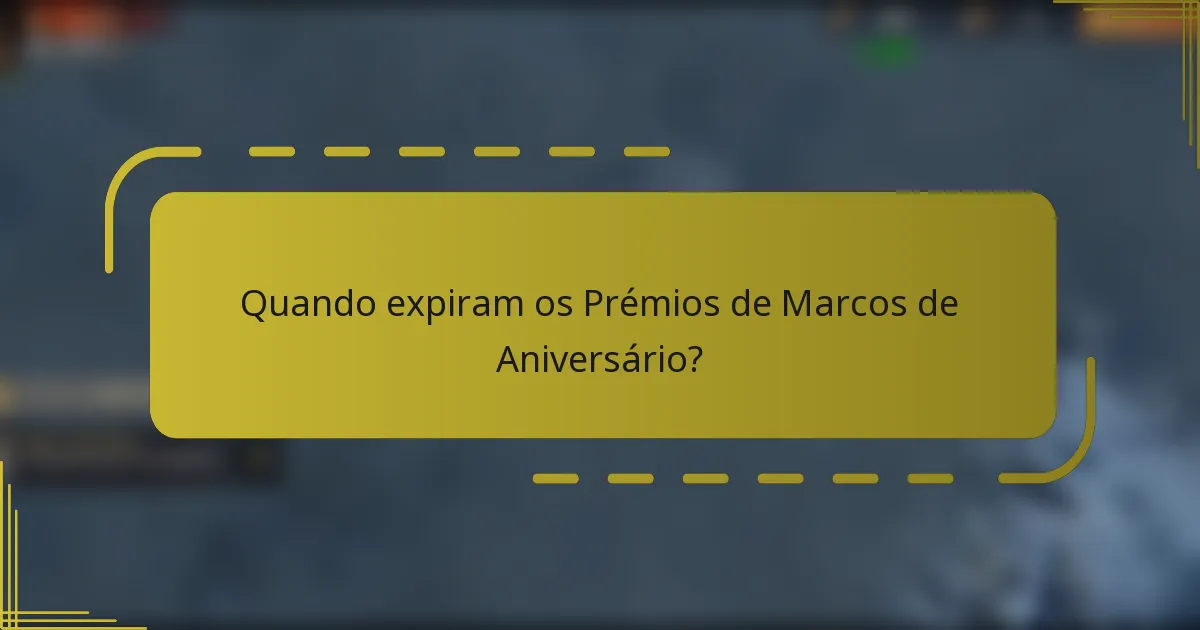 Quando expiram os Prémios de Marcos de Aniversário?