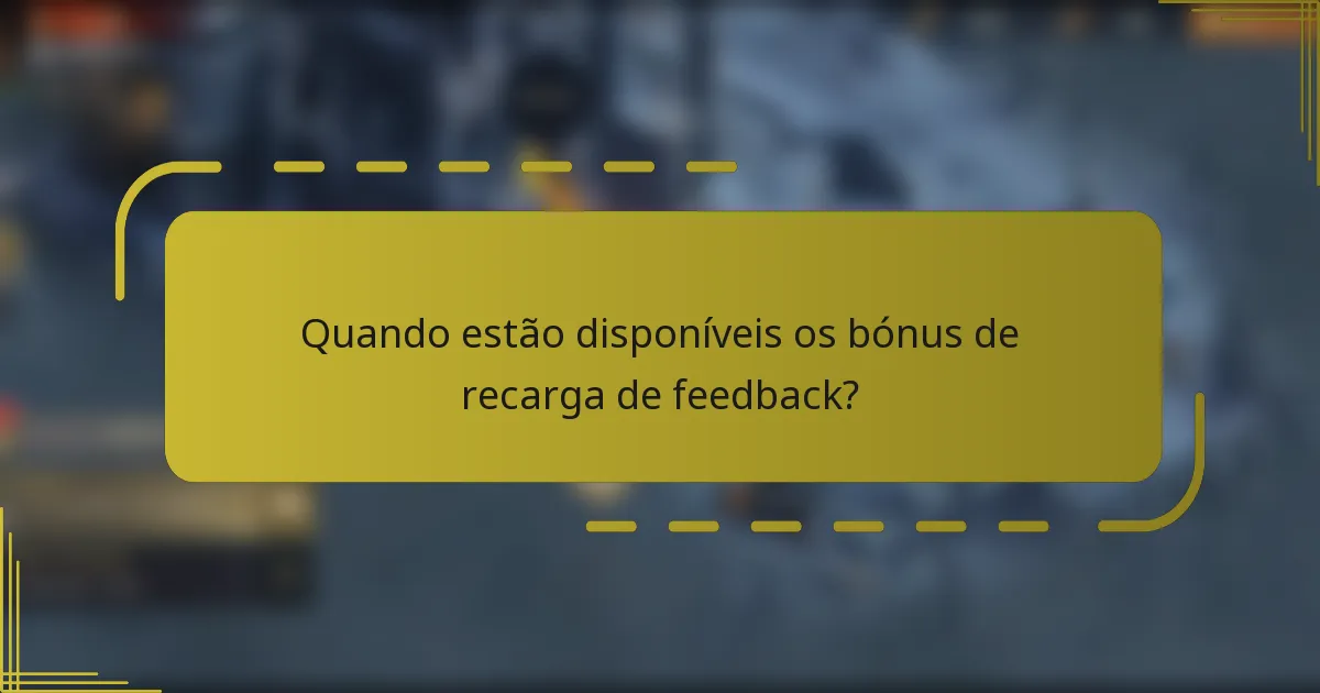 Quando estão disponíveis os bónus de recarga de feedback?