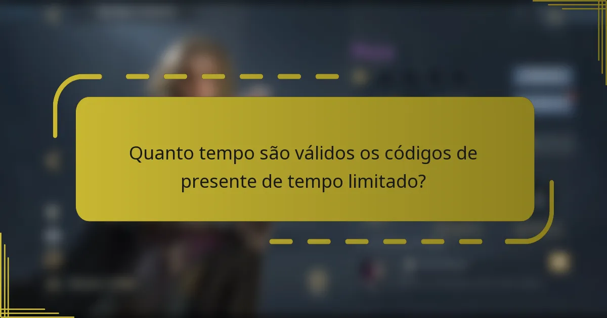 Quanto tempo são válidos os códigos de presente de tempo limitado?