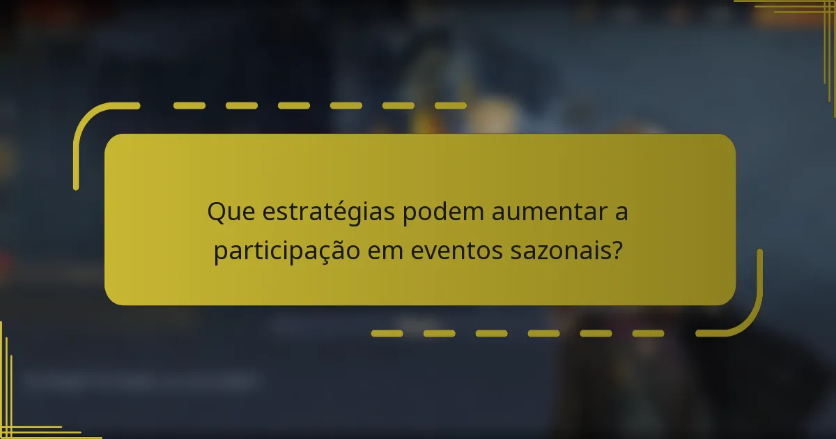 Que estratégias podem aumentar a participação em eventos sazonais?