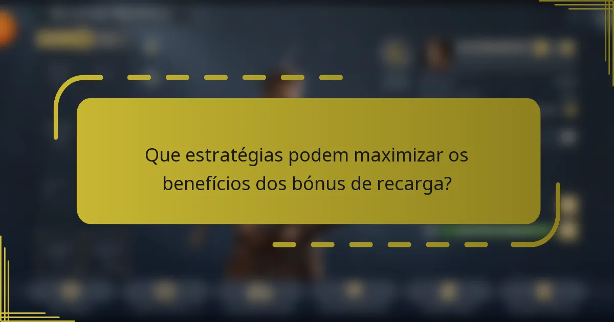 Que estratégias podem maximizar os benefícios dos bónus de recarga?