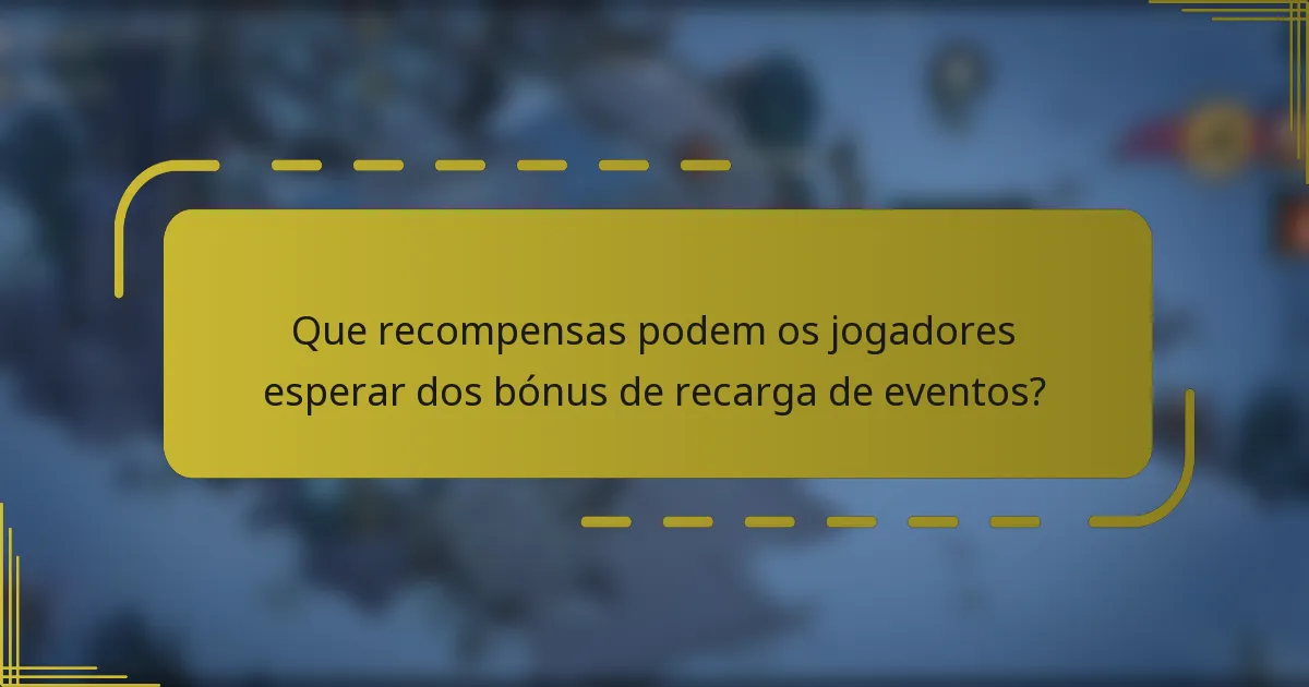 Que recompensas podem os jogadores esperar dos bónus de recarga de eventos?